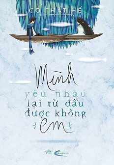 Mình Yêu Nhau Lại Từ Đầu Được Không Em - Cố Thất Hề