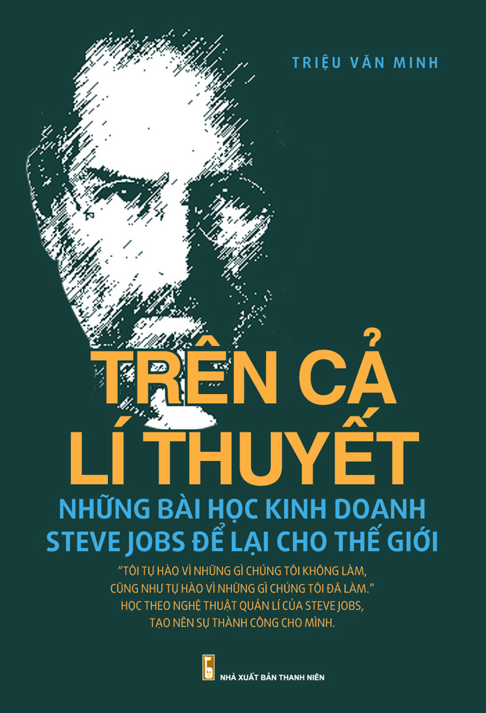 Trên Cả Lý Thuyết Những Bài Học Kinh Doanh Steve Jobs Để Lại Cho Thế Giới - Triệu Văn Minh