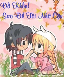 Đồ Khốn! Sao Để Tôi Nhớ Cậu? - Chishikarin