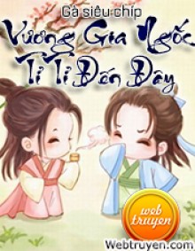 Vương Gia Ngốc Tỉ Tỉ Đến Đây - Gà Siêu Chíp