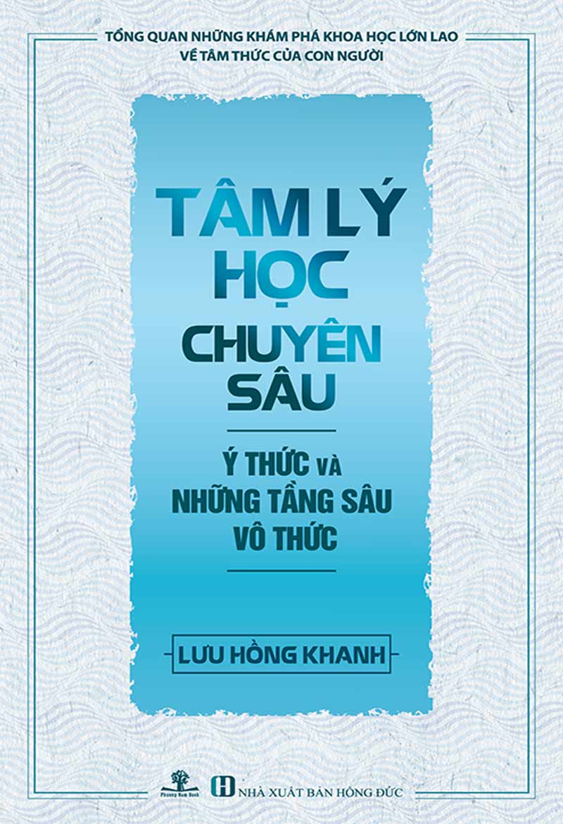 Tâm Lý Học Chuyên Sâu - Ý Thức Và Những Tầng Sâu Vô Thức - Lưu Hồng Khanh