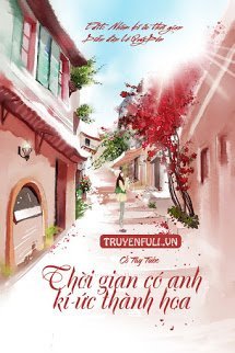 Thời Gian Có Anh, Kí Ức Thành Hoa - Cố Tây Tước