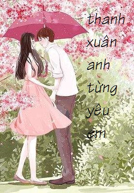 Thanh Xuân Anh Từng Yêu Em