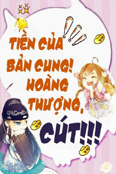 Tiền Của Bản Cung! Hoàng Thượng, Cút!