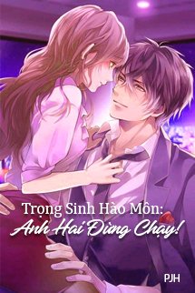 Trọng Sinh Hào Môn: Anh Hai Đừng Chạy!