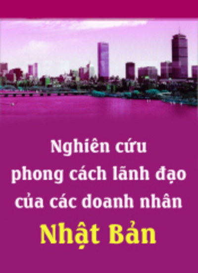 Nghiên Cứu Phong Cách Lãnh Đạo Của Các Doanh Nhân Nhật Bản