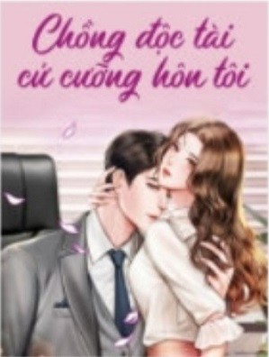 Chồng Độc Tài Cứ Cưỡng Hôn Tôi