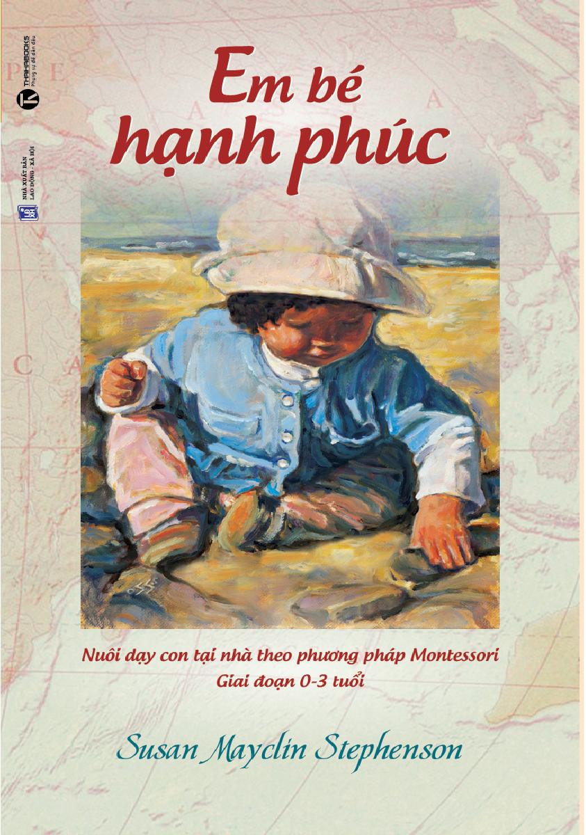 Em Bé Hạnh Phúc - Nuôi Dạy Trẻ Tại Nhà Theo Phương Pháp Montessori 0-3 Tuổi