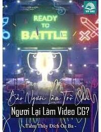 Bảo Ngươi Làm Trò Chơi, Ngươi Lại Làm Video CG!?