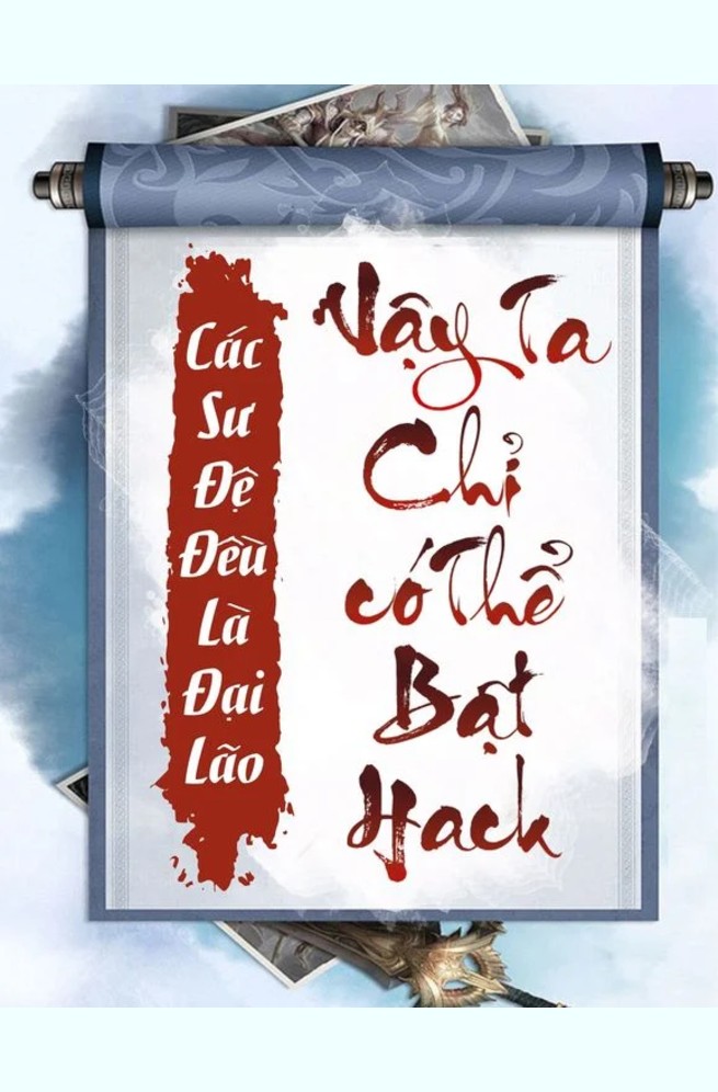 Các Sư Đệ Đều Là Đại Lão, Vậy Ta Chỉ Có Thể Bật Hack