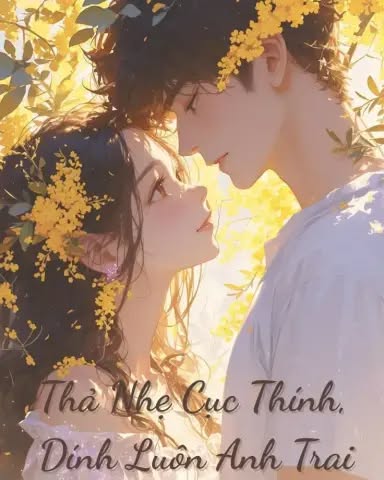 Thả Nhẹ Cục Thính, Dính Luôn Anh Trai - Ngữ Phong