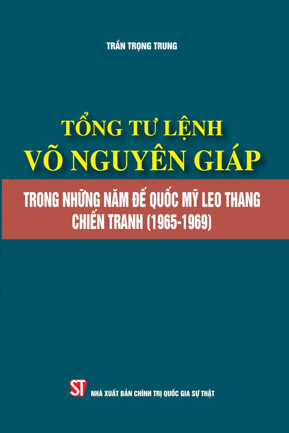 Tổng Tư Lệnh Võ Nguyên Giáp Trong Những Năm Đế Quốc Mỹ Leo Thang Chiến Tranh (1965-1969)