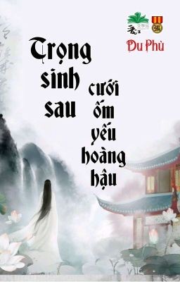 Sau Khi Trọng Sinh Cưới Hoàng Hậu Ốm Yếu