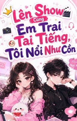 Lên Show Cùng Em Trai Tai Tiếng, Tôi Nổi Như Cồn