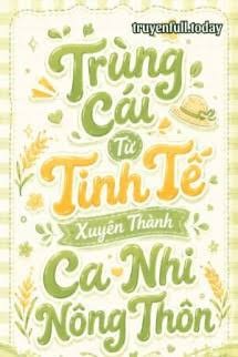 Trùng Cái Từ Tinh Tế Xuyên Thành Ca Nhi Nông Thôn