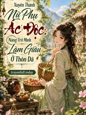 Xuyên Thành Nữ Phụ Ác Độc Nàng Trở Mình Làm Giàu Ở Thôn Dã