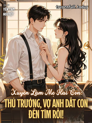 Xuyên Làm Mẹ Hai Con - Thủ Trưởng, Vợ Anh Dắt Con Đến Tìm Rồi!