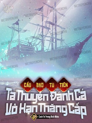 Cẩu Đạo Tu Tiên Ta Thuyền Đánh Cá Vô Hạn Thăng Cấp