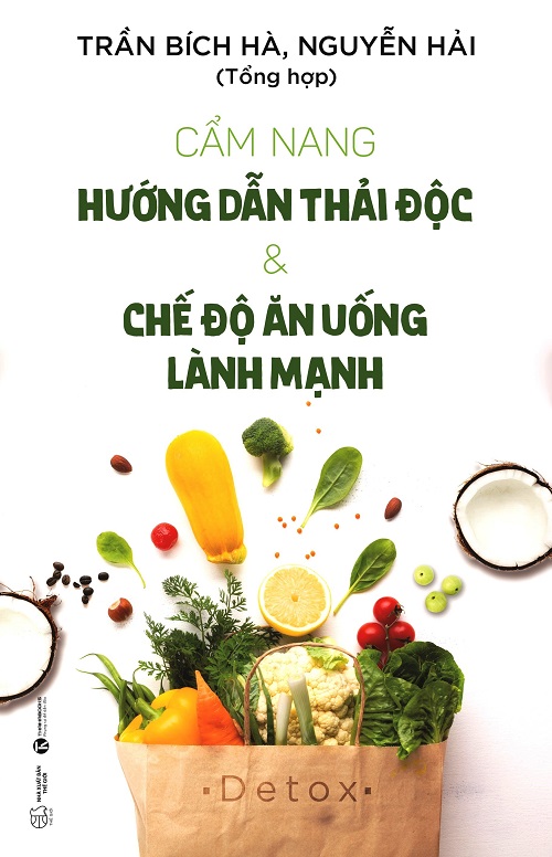 Cẩm Nang Hướng Dẫn Thải Độc & Chế Độ Ăn Uống Lành Mạnh - Tác giả: Nguyễn Hải & Trần Bích Hà