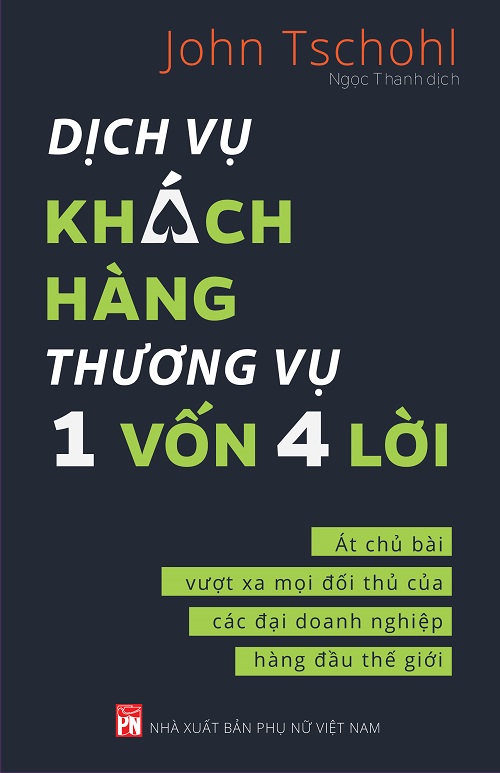 Dịch Vụ Khách Hàng Thương Vụ 1 Vốn 4 Lời - Át Chủ Bài Vượt Xa Mọi Đối Thủ Của Các Đại Doanh Nghiệp Hàng Đầu Thế Giới - Tác giả: John Tschohl