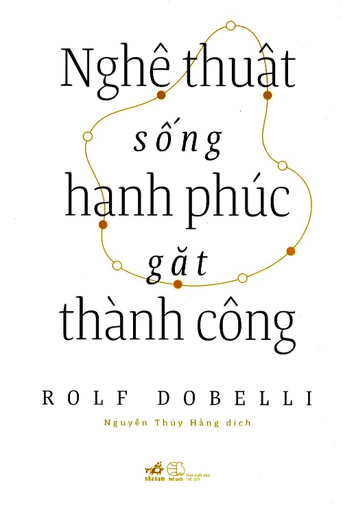 Nghệ Thuật Sống Hạnh Phúc Gặt Thành Công - Tác giả: Rolf Dobelli