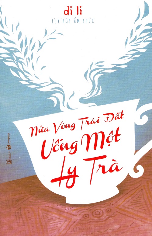 Nửa Vòng Trái Đất Uống Một Ly Trà - Tác giả: Di Li