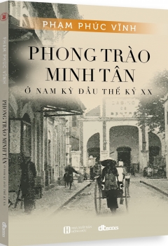 Phong Trào Minh Tân - Ở Nam Kỳ Đầu Thế Kỷ XX - Tác giả: Phạm Phúc Vĩnh