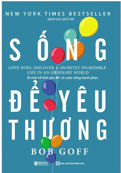 Sống Để Yêu Thương: Bí Mật Về Tình Yêu Để Có Cuộc Sống Hạnh Phúc - Tác giả: Bob Goff