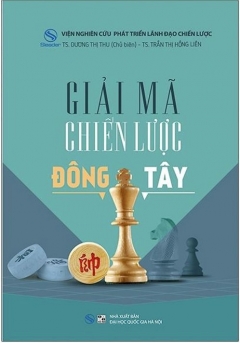 Giải Mã Chiến Lược Đông Tây - Tác giả: TS. Dương Thị Thu & TS. Trần Thị Hồng Liên