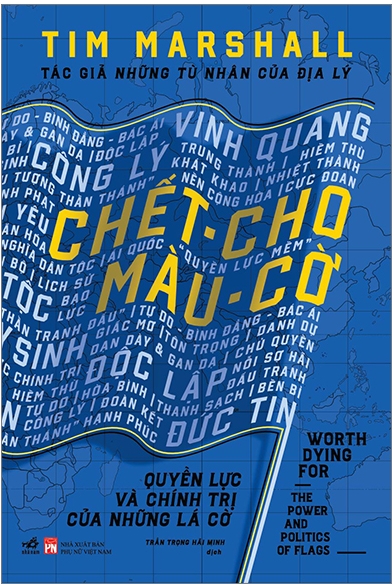 Chết Cho Màu Cờ - Quyền Lực Và Chính Trị Của Những Lá Cờ - Tim Marshall & Trần Trọng Hải Minh (dịch)