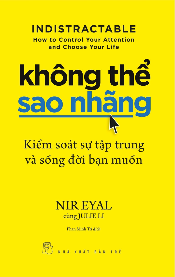 Không Thể Sao Nhãng - Kiểm Soát Sự Tập Trung Và Sống Đời Bạn Muốn - Tác Giả: Nir Eyal & Julie Li