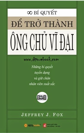 Bí quyết để trở thành một Ông chủ vĩ đại - Jeffrey J. Fox